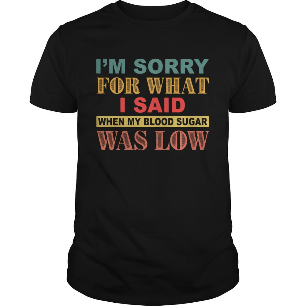 Sorry For What I Said Blood Sugar Funny Graphic T-Shirt